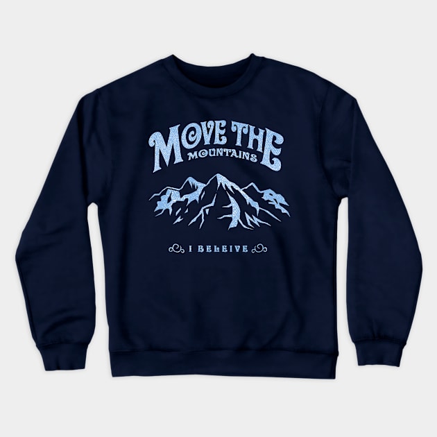 Move The Mountains (I Believe) Crewneck Sweatshirt by MikeBrennanAD